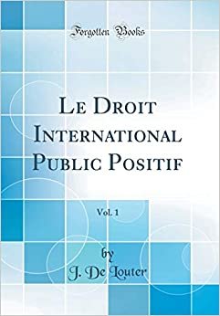 Le Droit International Public Positif, Vol. 1 (Classic Reprint)