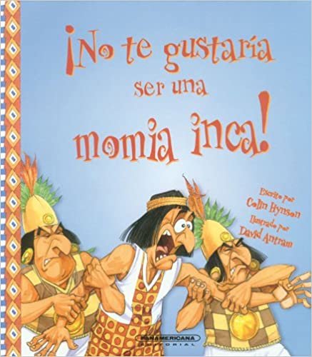 No te gustaria ser una momia inca?/ You Wouldn't Want to Be an Inca Mummy! (No Te Gustaria Ser/ Wouldn't You Like to Be)
