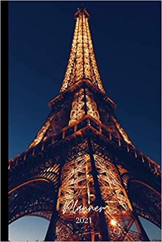 2021 PLANNER: "PARIS, TOUR EIFFEL". 150 pages. Weekly planner. Annual and monthly calendar. Timetable. January to December 2021. 6'x 9'.