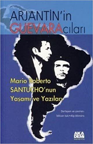 Arjantin’in Guevaracıları: Mario Roberto Santucho'nun Yaşamı ve Yazıları