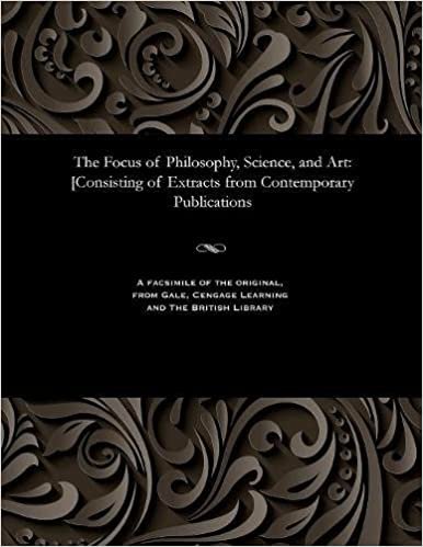 The Focus of Philosophy, Science, and Art: [Consisting of Extracts from Contemporary Publications