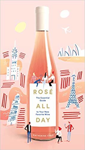 Rose All Day: An Essential Guide to Your New Favorite Wine