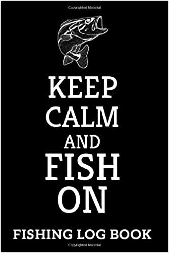 Fishing Log Book Keep Calm And Fish On: 100 Pages Fishing Journal 6" x 9" Keep Track of Your Catches