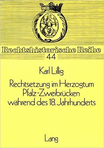 Rechtsetzung Im Herzogtum Pfalz-Zweibruecken Waehrend Des 18. Jahrhunderts: Ein Beitrag Zur Geschichte Der Territorialen Rechtsbildung (Rechtshistorische Reihe)