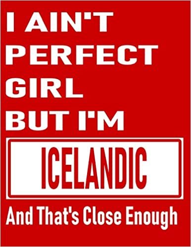 I Ain't Perfect Girl But I'm Icelandic And That's Close Enough: Funny Icelandic Notebook\ Journal\ Diary Icelandic Heritage Gift, 110 Lined pages , high-Quality Cover (8.5 x 11) Inches