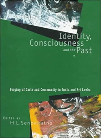 Identity, Consciousness and the Past: Forging of Caste and Community in India and Sri Lanka