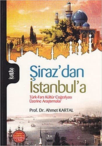 ŞİRAZDAN İSTANBULA: Türk-Fars Kültür Coğrafyası Üzerine Araştırmalar