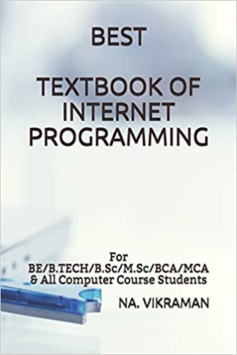 BEST TEXTBOOK OF INTERNET PROGRAMMING: For BE/B.TECH/B.Sc/M.Sc/BCA/MCA & All Computer Course Students (2020, Band 22)