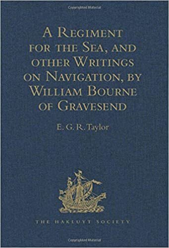 A Regiment for the Sea, and other Writings on Navigation, by William Bourne of Gravesend, a Gunner, c.1535-1582 (Hakluyt Society, Second Series)