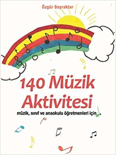 140 Müzik Aktivitesi: Müzik, Sınıf ve Anaokulu Öğretmenleri İçin