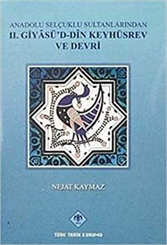 Anadolu Selçuklu Sultanlarından 2. Giyasüd-Din Keyhüsrev ve Devri indir
