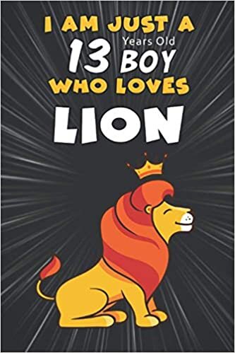 I Am Just A 13 Years Old BOY Who Loves LION: Awesome Notebook Gift For Birthday to write down all your thoughts, goals and your daily things/6x9 inches/ 110 pages indir