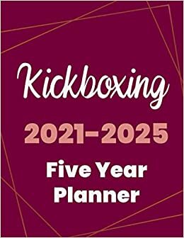 Kickboxing 2021-2025 Five Year Planner: 5 Year Planner Organizer Book / 60 Months Calendar / Agenda Schedule Organizer Logbook and Journal / January 2021 to December 2025