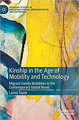 Kinship in the Age of Mobility and Technology: Migrant Family Mobilities in the Contemporary Global Novel (Palgrave Studies in Mediating Kinship, Representation, and Difference)