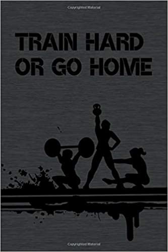 Train Hard Or Go Home: Motivational Notebook, Workout Planner, Workout Journal, Training Notebook, Gym, Gift, Watermark (110 Pages, Blank, 6 x 9)