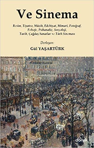 Ve Sinema: Resim, Tiyatro, Müzik, Edebiyat, Mimari, Fotoğraf, Felsefe, Psikanaliz, Sosyoloji, Tarih, Çağdaş Sanatlar ve Türk Sineması