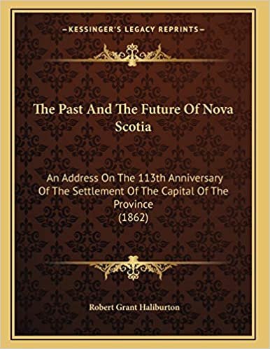 The Past And The Future Of Nova Scotia: An Address On The 113th Anniversary Of The Settlement Of The Capital Of The Province (1862)