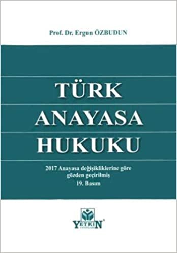 Türk Anayasa Hukuku: 2017 Anayasa Değişikliklerine Göre Gözden Geçirilmiş