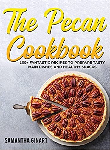 The Pecan Cookbook: 100+ Fantastic Recipes To Prepare Tasty Main Dishes and Healthy Snacks indir