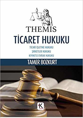 Themis Ticaret Hukuku: Ticari İşletme Hukuku - Şirketler Hukuku - Kıymetli Evrak Hukuku