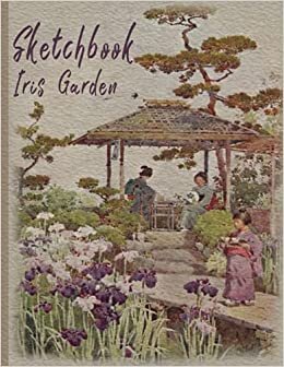 Iris Garden Sketchbook: Asia garden watercolor drawing style cover art for nature lovers for writing, taking notes,drawing, sketching, school, college or work