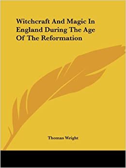 Witchcraft and Magic in England During the Age of the Reformation