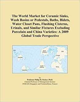 The World Market for Ceramic Sinks, Wash Basins or Pedestals, Baths, Bidets, Water Closet Pans, Flushing Cisterns, Urinals, and Similar Fixtures ... Varieties: A 2009 Global Trade Perspective
