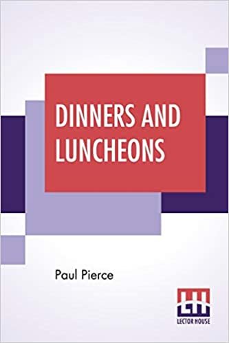 Dinners And Luncheons: Novel Suggestions For Social Occasions Compiled By Paul Pierce