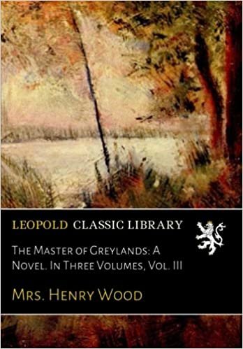 The Master of Greylands: A Novel. In Three Volumes, Vol. III indir