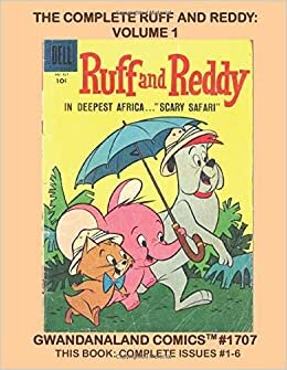 The Complete Ruff And Reddy: Volume 1: Gwandanaland Comics #1707 --- The Light-Hearted Adventures Of Hanna-Barbera's First Comic Book Characters! -- This Book: Complete Issues #1-6