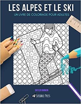 LES ALPES ET LE SKI: UN LIVRE DE COLORIAGE POUR ADULTES: Un superbe livre de coloriage pour adultes indir