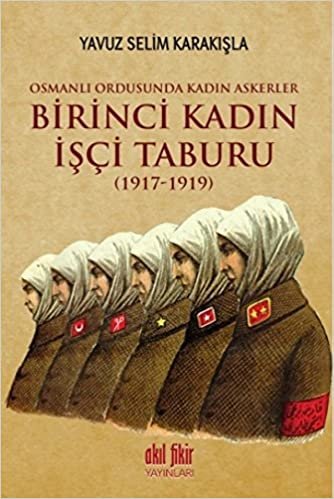Birinci Kadın İşçi Taburu 1917-1919: Osmanlı Ordusunda Kadın Askerler