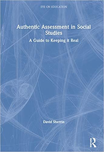 Authentic Assessment in Social Studies: A Guide to Keeping it Real indir