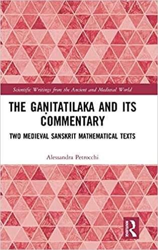 The Gaṇitatilaka and its Commentary: Two Medieval Sanskrit Mathematical Texts (Scientific Writings from the Ancient and Medieval World)