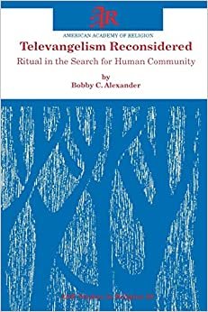 Televangelism Reconsidered: Ritual in the Search for Human Community (American Academy of Religion Studies in Religion) (AAR Studies in Religion)
