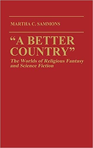 A Better Country: The Worlds of Religious Fantasy and Science Fiction (Contributions to the Study of Science Fiction and Fantasy) (Contributions to the Study of Science Fiction & Fantasy)