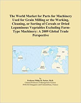 The World Market for Parts for Machinery Used for Grain Milling or the Working, Cleaning, or Sorting of Cereals or Dried Leguminous Vegetables ... Machinery: A 2009 Global Trade Perspective