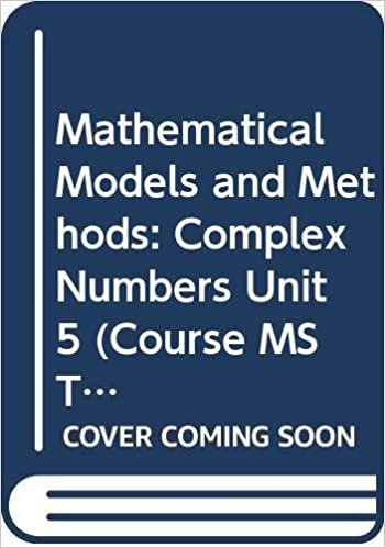 Mathematical Models and Methods: Complex Numbers Unit 5 (Course MST204)