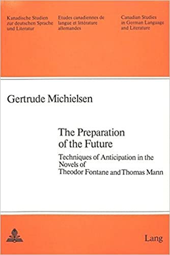 The Preparation of the Future: Techniques of Anticipation in the Novels of Theodor Fontane and Thomas Mann (Kanadische Studien zur deutschen Sprache ... de langue et littérature allemandes)