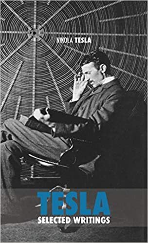 Selected Tesla Writings: a collection of scientific papers and articles about the work of one of the greatest geniuses of all time