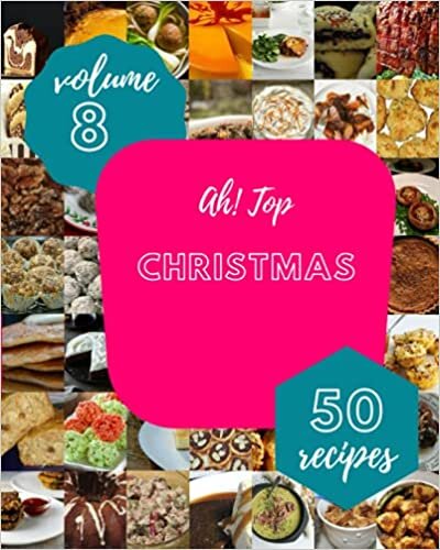 Ah! Top 50 Christmas Recipes Volume 8: Not Just a Christmas Cookbook!
