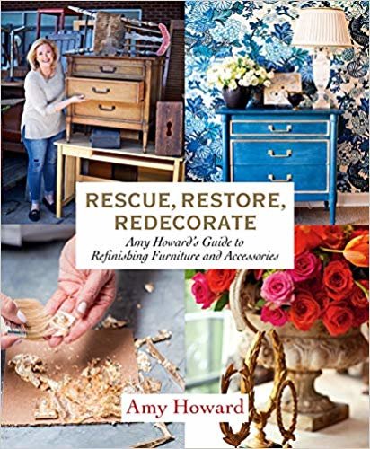 Rescue, Restore, Redecorate: Amy Howard's Guide to Refinishing Furniture and Accessories indir