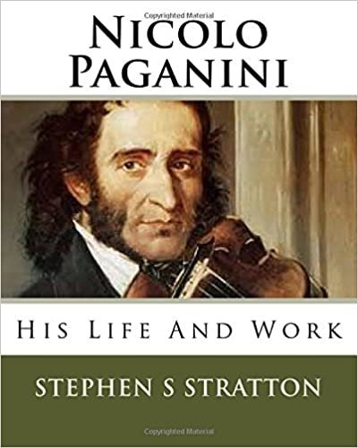 Nicolo Paganini: His Life And Work