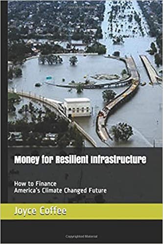 Money for Resilient Infrastructure: How to Finance America’s Climate Changed Future