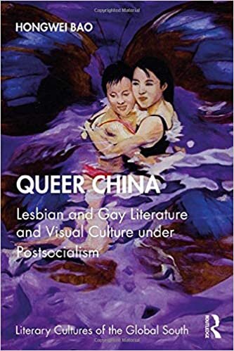 Queer China: Lesbian and Gay Literature and Visual Culture under Postsocialism (Literary Cultures of the Global South)