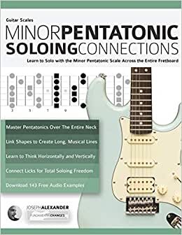 Guitar Scales: Minor Pentatonic Soloing Connections: Learn to Solo with the Minor Pentatonic Scale Across the Entire Fretboard (Minor Pentatonic Scales for Guitar, Band 1) indir