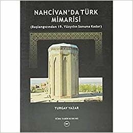 Nahcivan’da Türk Mimarisi: Başlangıcından 19. Yüzyılın Sonuna Kadar