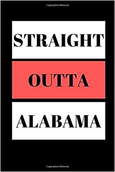 Straight Outta Alabama: Funny Writing 120 pages Notebook Journal - Small Lined (6" x 9" )