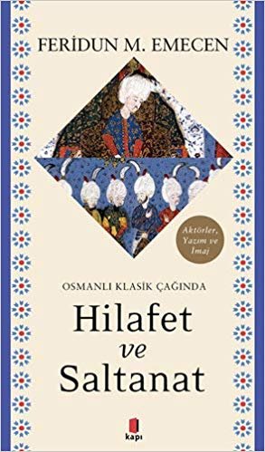 Osmanlı Klasik Çağında Hilafet ve  Saltanat: Aktörler, Yazım ve İmaj