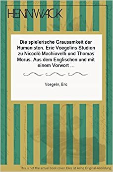 'Die spielerische Grausamkeit der Humanisten', Eric Voegelins Studien zu Niccolo Machiavelli und Thomas Morus (Periagoge)
